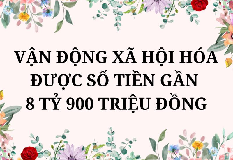 Vận động xã hội hóa được số tiền gần 8 tỷ 900 triệu đồng